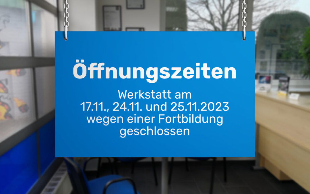 Öffnungszeiten: Werkstatt am 17.11., 24.11. und 25.11.2023 geschlossen – Fortbildung